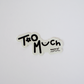 Too Much Apparel - Sticker